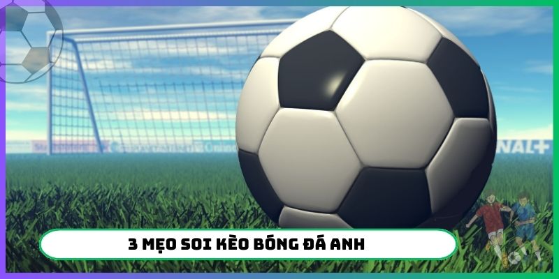 3 mẹo soi kèo bóng đá Anh