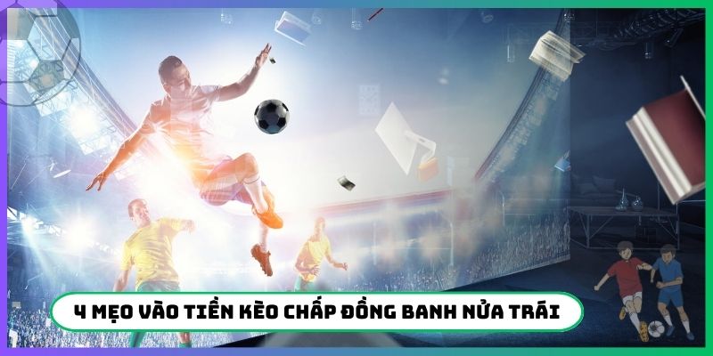 4 mẹo vào tiền kèo chấp đồng banh nửa trái