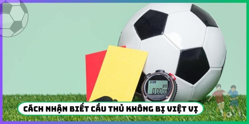 Cách nhận biết cầu thủ không bị thổi việt vị
