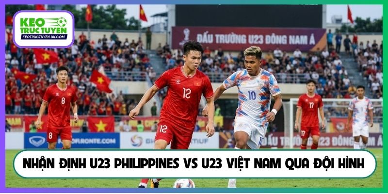 Nhận định U23 Philippines vs U23 Việt Nam qua đội hình