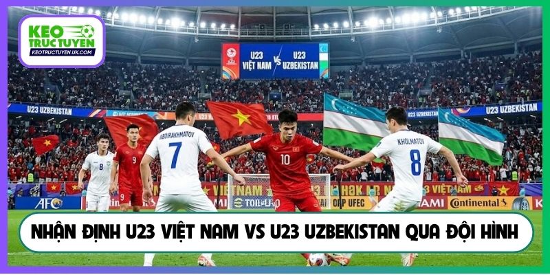 Nhận định U23 Việt Nam vs U23 Uzbekistan qua đội hình