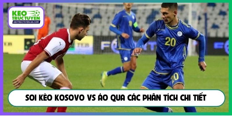 Soi kèo Kosovo vs Áo qua các phân tích chi tiết