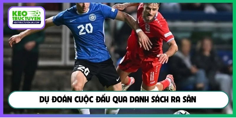 Dự đoán cuộc đấu qua danh sách ra sân