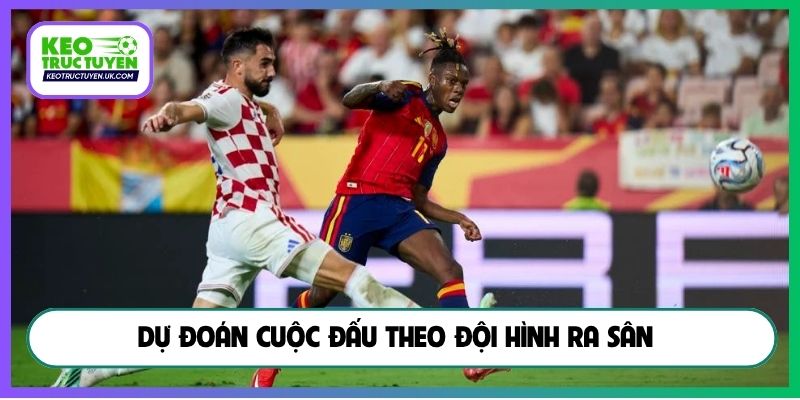Dự đoán cuộc đấu theo đội hình ra sân 