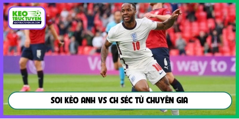 Soi kèo Anh vs CH Séc từ chuyên gia