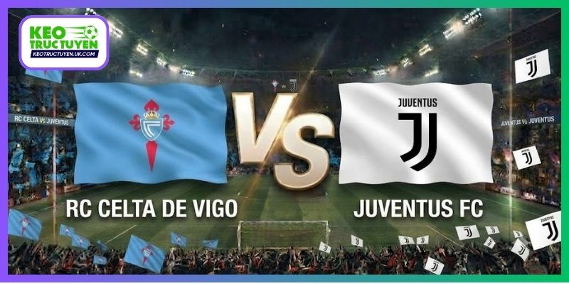 Soi Kèo Celta Vigo Vs Juventus 02H00, 16/10, Europa League