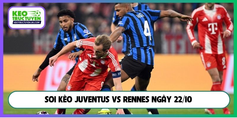 Soi kèo Juventus vs Rennes ngày 22/10